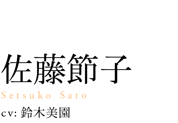 
                            佐藤節子
                            Setsuko Sato
                            cv: 鈴木美園
                            