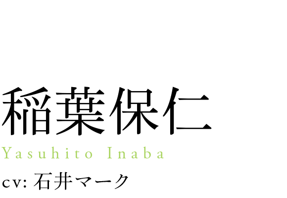 
                            稲葉保仁
                            Yasuhito Inaba
                            cv: 石井マーク
                            