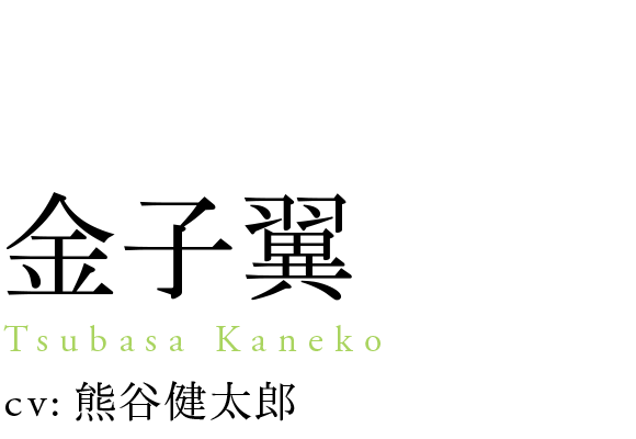 
                            金子翼
                            Tsubasa Kaneko
                            cv: 熊谷健太郎
                            