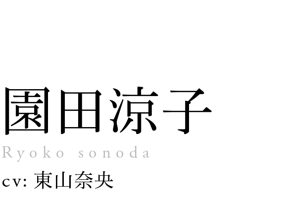 
                            園田涼子
                            Ryoko sonoda
                            cv: 東山奈央
                            