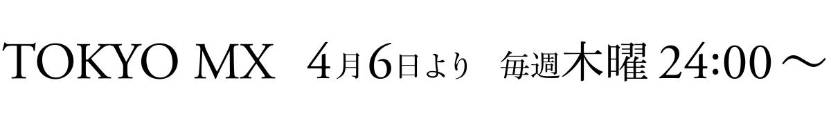 TOKYO MX 4/6より 毎週木曜24:00～