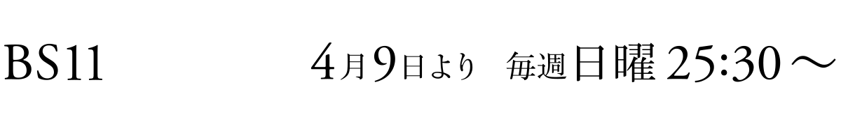 BS11 4/9より 毎週日曜25:30～